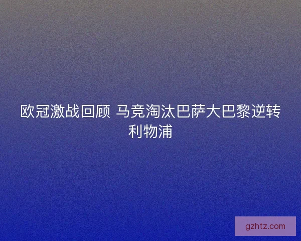 欧冠激战回顾 马竞淘汰巴萨大巴黎逆转利物浦