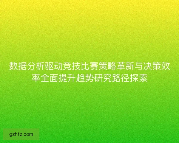 数据分析驱动竞技比赛策略革新与决策效率全面提升趋势研究路径探索
