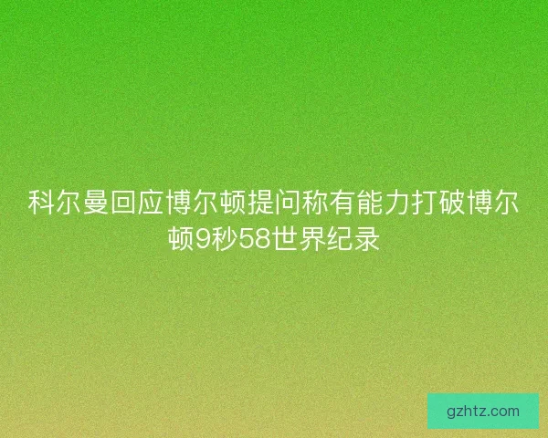 科尔曼回应博尔顿提问称有能力打破博尔顿9秒58世界纪录
